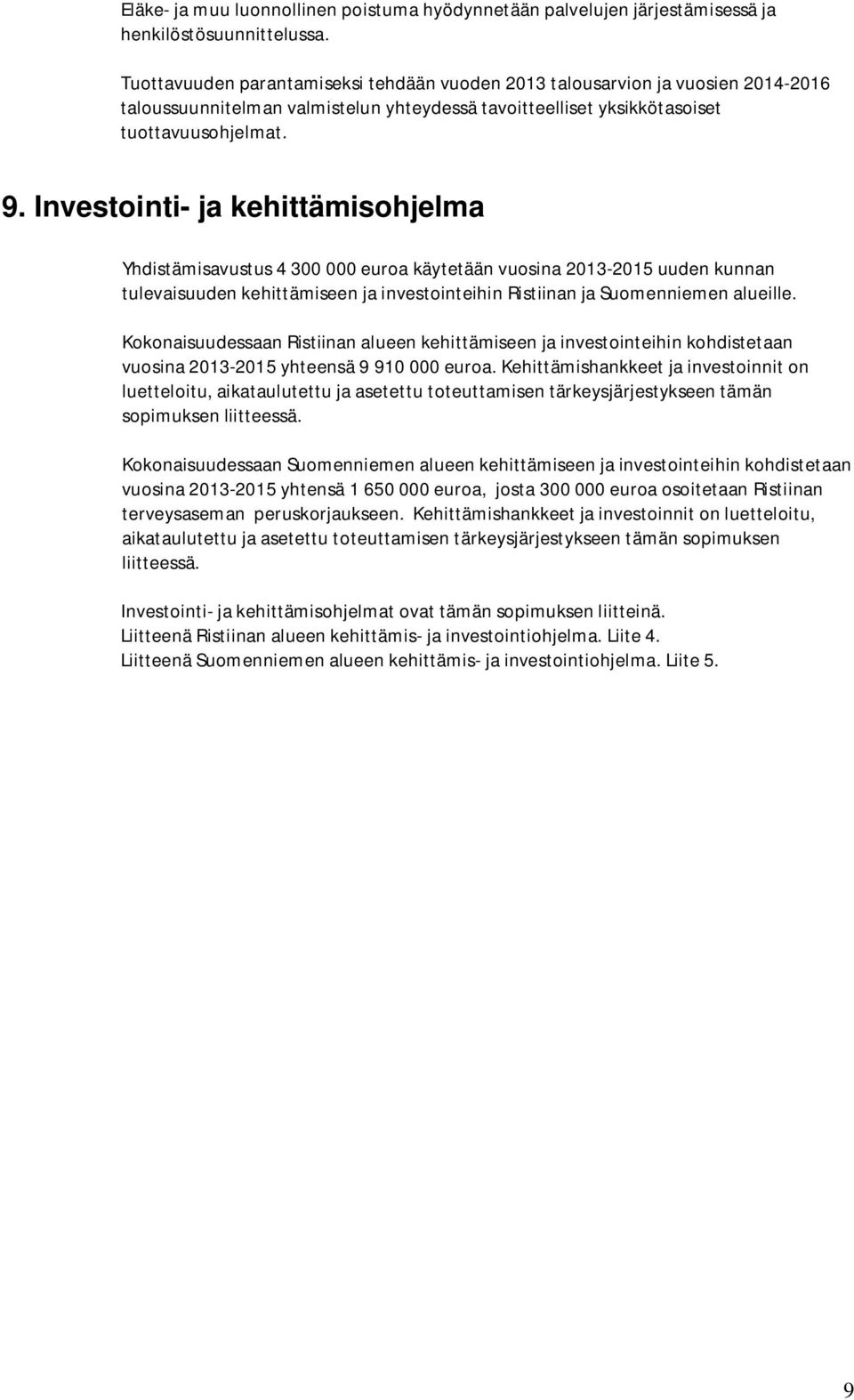 Investointi- ja kehittämisohjelma Yhdistämisavustus 4 300 000 euroa käytetään vuosina 2013-2015 uuden kunnan tulevaisuuden kehittämiseen ja investointeihin Ristiinan ja Suomenniemen alueille.