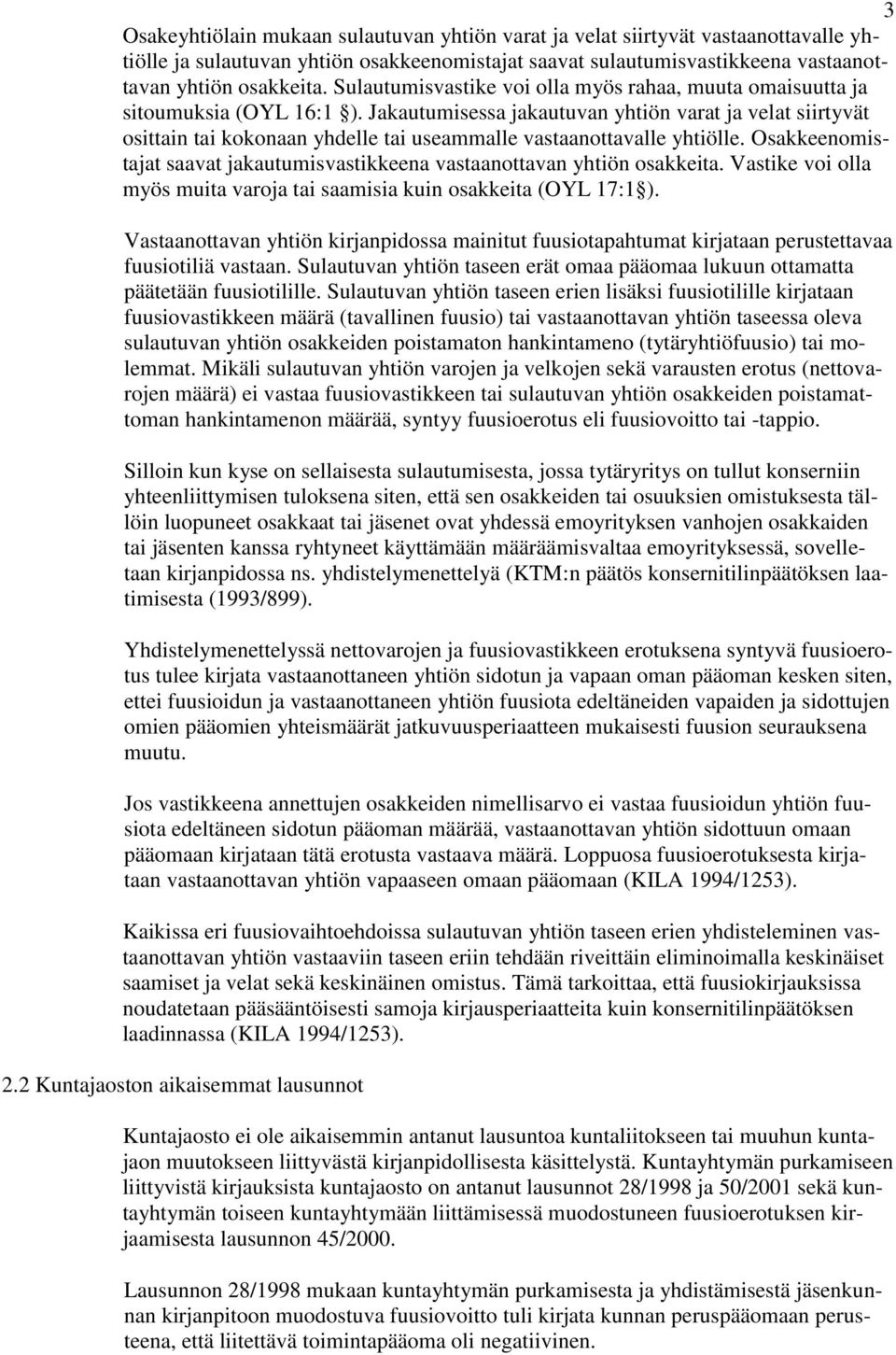 Jakautumisessa jakautuvan yhtiön varat ja velat siirtyvät osittain tai kokonaan yhdelle tai useammalle vastaanottavalle yhtiölle.