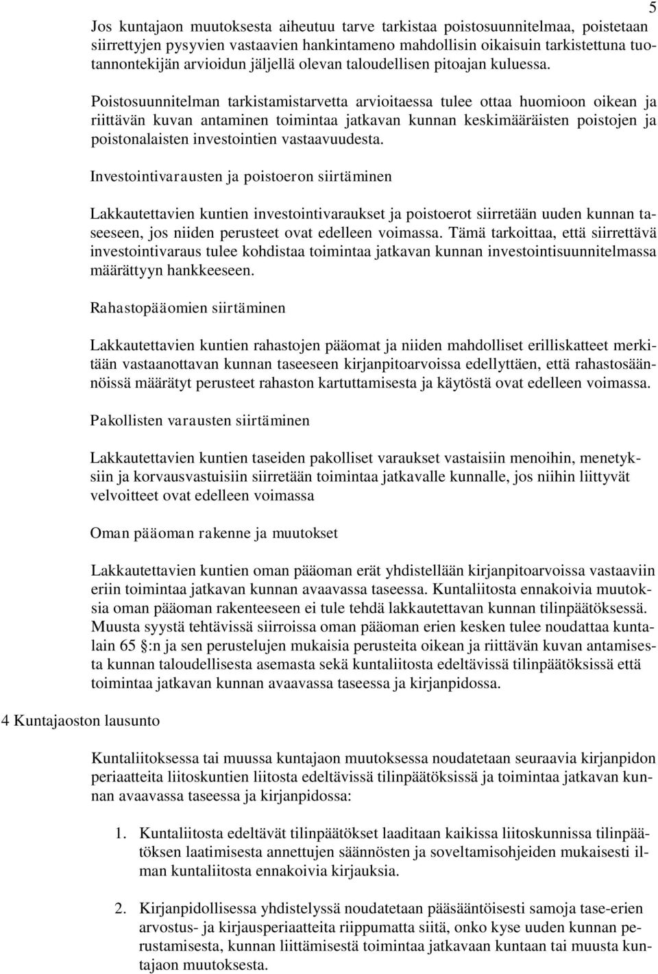 Poistosuunnitelman tarkistamistarvetta arvioitaessa tulee ottaa huomioon oikean ja riittävän kuvan antaminen toimintaa jatkavan kunnan keskimääräisten poistojen ja poistonalaisten investointien