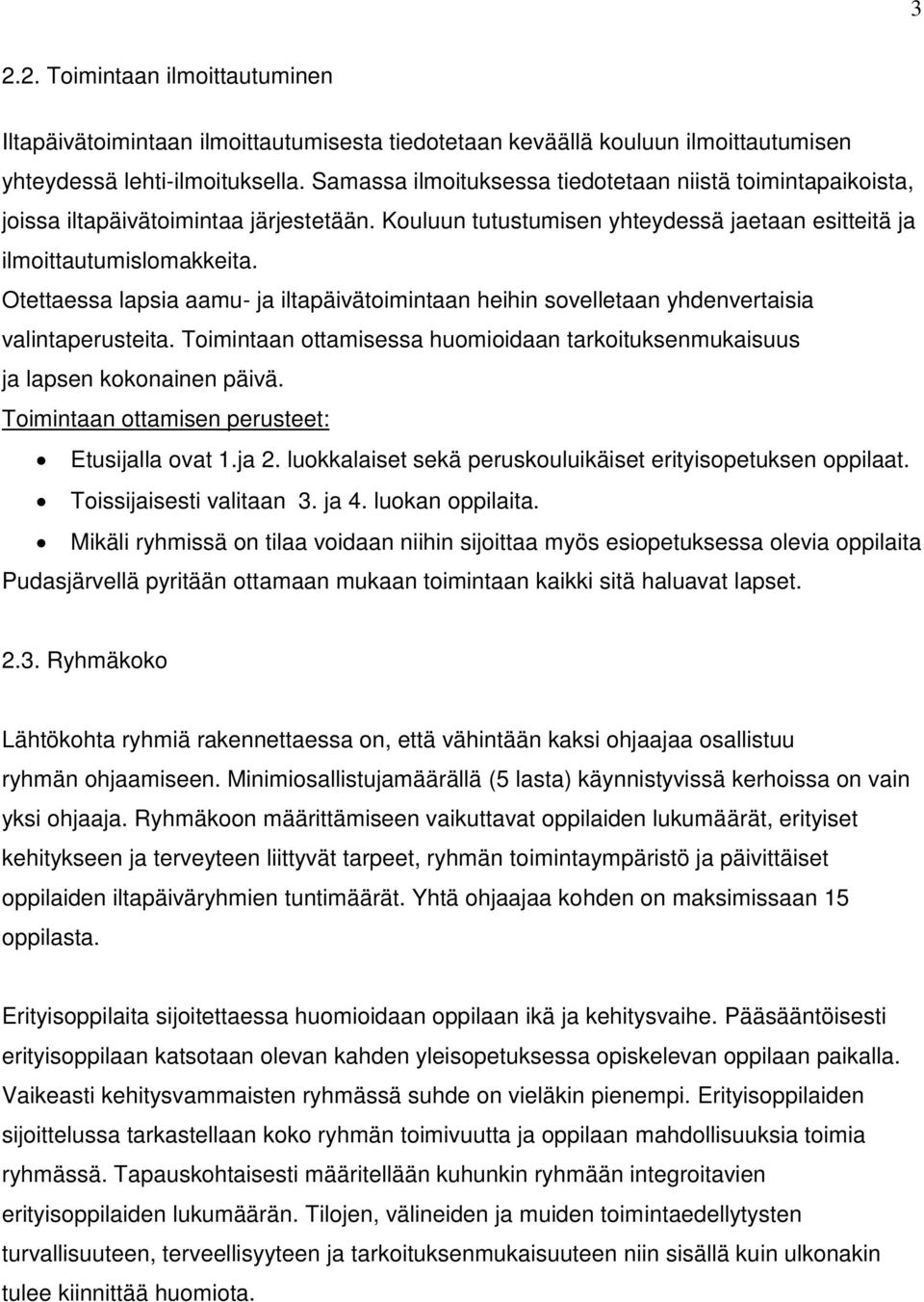 Otettaessa lapsia aamu- ja iltapäivätoimintaan heihin sovelletaan yhdenvertaisia valintaperusteita. Toimintaan ottamisessa huomioidaan tarkoituksenmukaisuus ja lapsen kokonainen päivä.