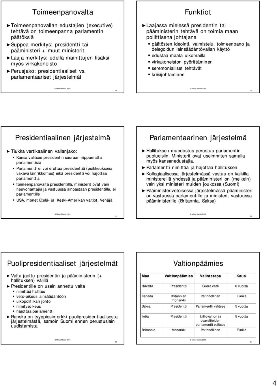 parlamentaariset järjestelmät Laajassa mielessä presidentin tai pääministerin tehtävä on toimia maan poliittisena johtajana päätösten ideointi, valmistelu, toimeenpano ja delegoidun