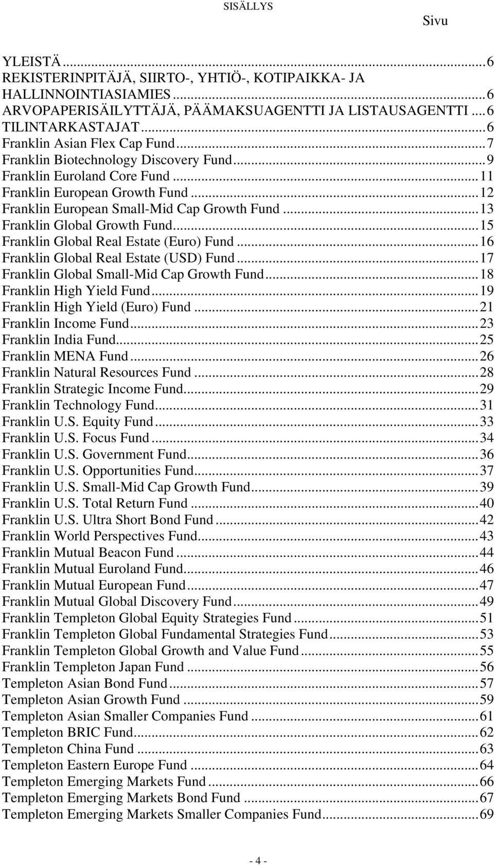 ..13 Franklin Global Growth Fund...15 Franklin Global Real Estate (Euro) Fund...16 Franklin Global Real Estate (USD) Fund...17 Franklin Global Small-Mid Cap Growth Fund...18 Franklin High Yield Fund.