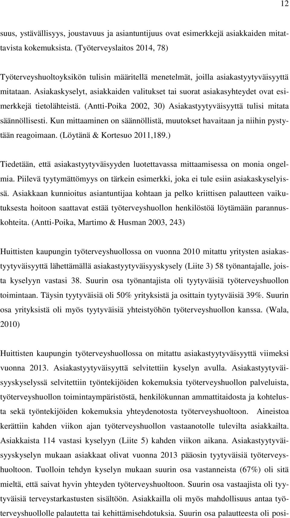 Asiakaskyselyt, asiakkaiden valitukset tai suorat asiakasyhteydet ovat esimerkkejä tietolähteistä. (Antti-Poika 2002, 30) Asiakastyytyväisyyttä tulisi mitata säännöllisesti.