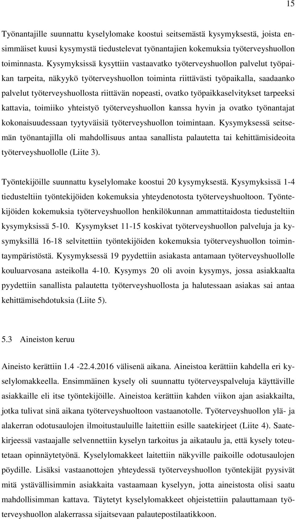 nopeasti, ovatko työpaikkaselvitykset tarpeeksi kattavia, toimiiko yhteistyö työterveyshuollon kanssa hyvin ja ovatko työnantajat kokonaisuudessaan tyytyväisiä työterveyshuollon toimintaan.