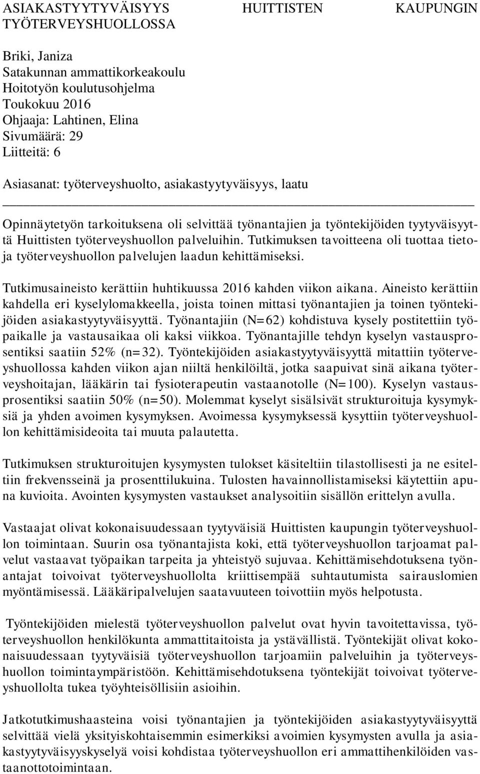 Tutkimuksen tavoitteena oli tuottaa tietoja työterveyshuollon palvelujen laadun kehittämiseksi. Tutkimusaineisto kerättiin huhtikuussa 2016 kahden viikon aikana.