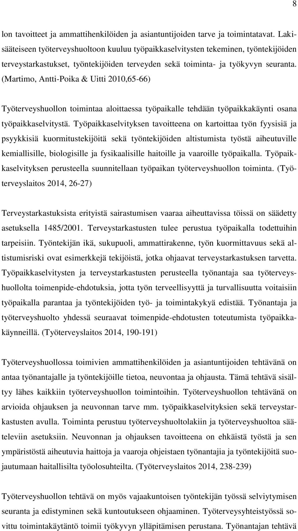 (Martimo, Antti-Poika & Uitti 2010,65-66) Työterveyshuollon toimintaa aloittaessa työpaikalle tehdään työpaikkakäynti osana työpaikkaselvitystä.