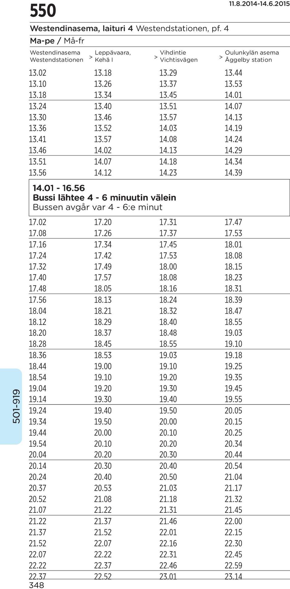 39 14.011-16.56 Bussi si lähtee 4-6 minuutin välein Bussen avgår var 4-6:e minut 17.02 17.20 17.31 17.47 17.08 17.26 17.37 17.53 17.16 17.34 17.45 18.01 17.24 17.42 17.53 18.08 17.32 17.49 18.00 18.