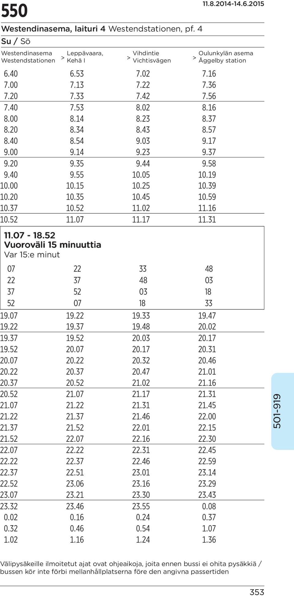 39 10.20 10.35 10.45 10.59 10.37 10.52 11.02 11.16 10.52 11.07 11.17 11.31 11.07-18.52 Vuoroväli 15 minuuttia Var 15:e minut 07 22 33 48 22 37 48 03 37 52 03 18 52 07 18 33 19.07 19.22 19.33 19.47 19.