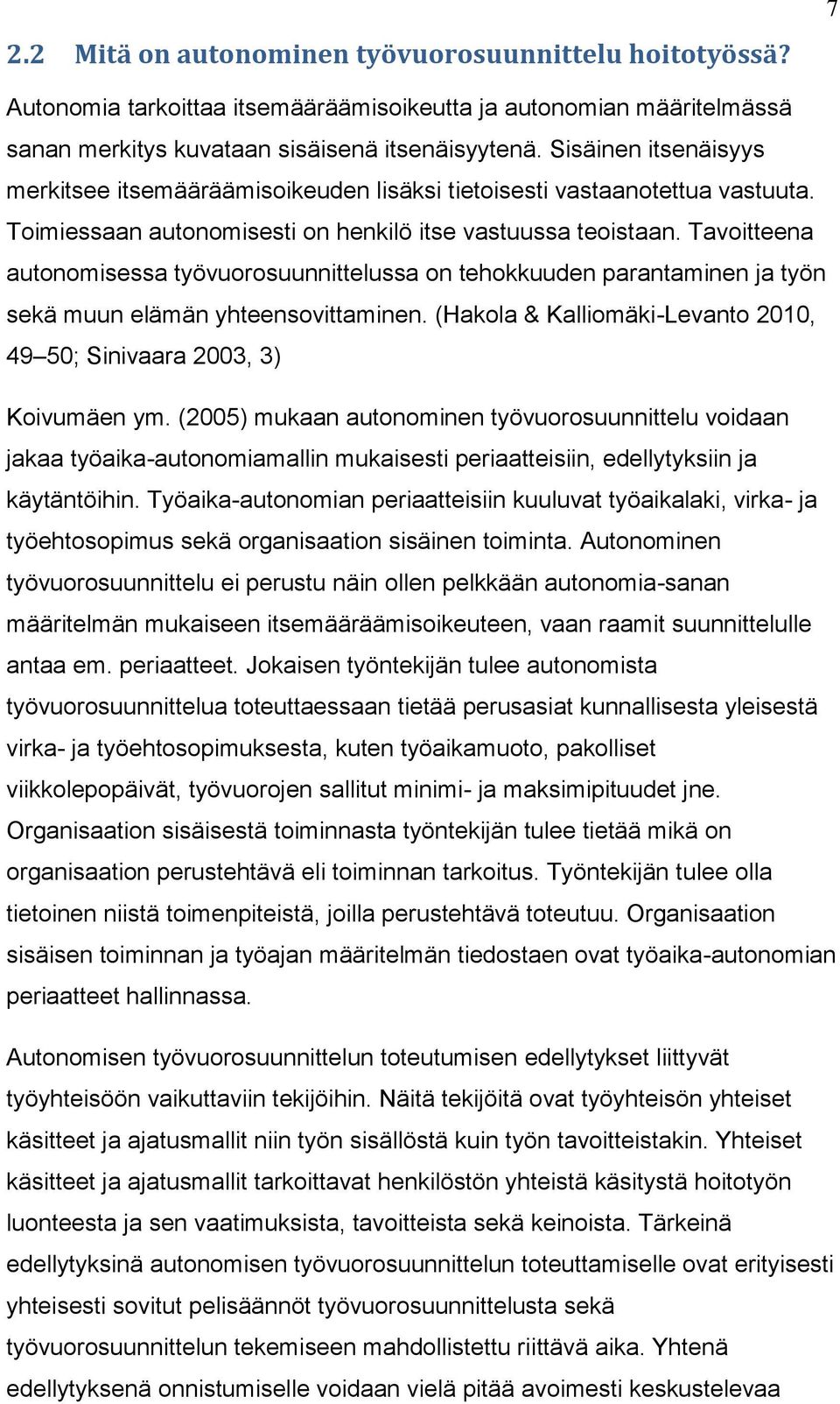 Tavoitteena autonomisessa työvuorosuunnittelussa on tehokkuuden parantaminen ja työn sekä muun elämän yhteensovittaminen. (Hakola & Kalliomäki-Levanto 2010, 49 50; Sinivaara 2003, 3) Koivumäen ym.