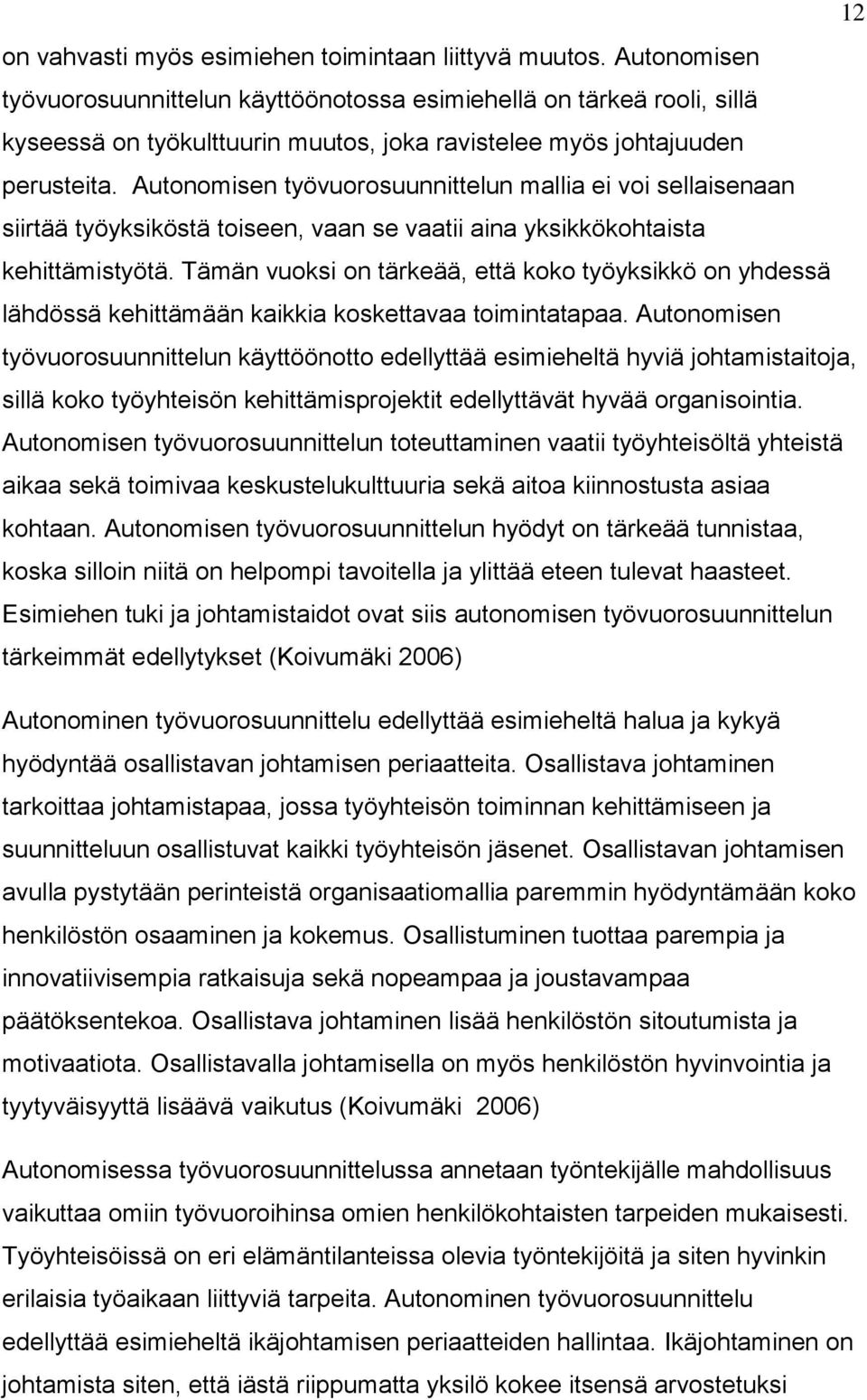 Autonomisen työvuorosuunnittelun mallia ei voi sellaisenaan siirtää työyksiköstä toiseen, vaan se vaatii aina yksikkökohtaista kehittämistyötä.