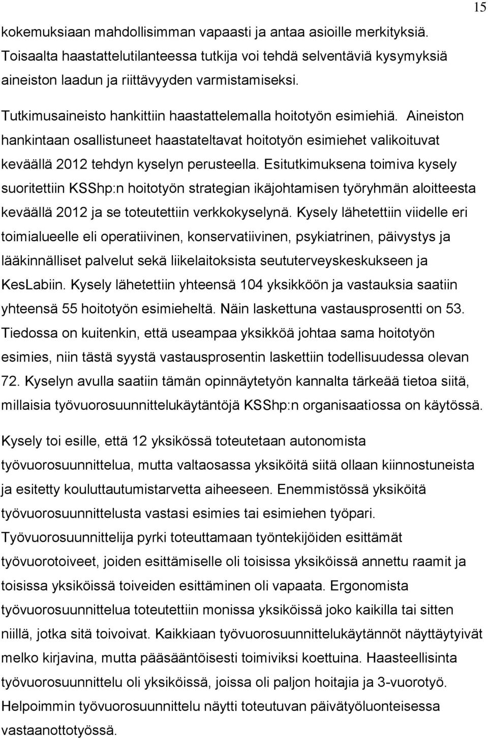 Esitutkimuksena toimiva kysely suoritettiin KSShp:n hoitotyön strategian ikäjohtamisen työryhmän aloitteesta keväällä 2012 ja se toteutettiin verkkokyselynä.
