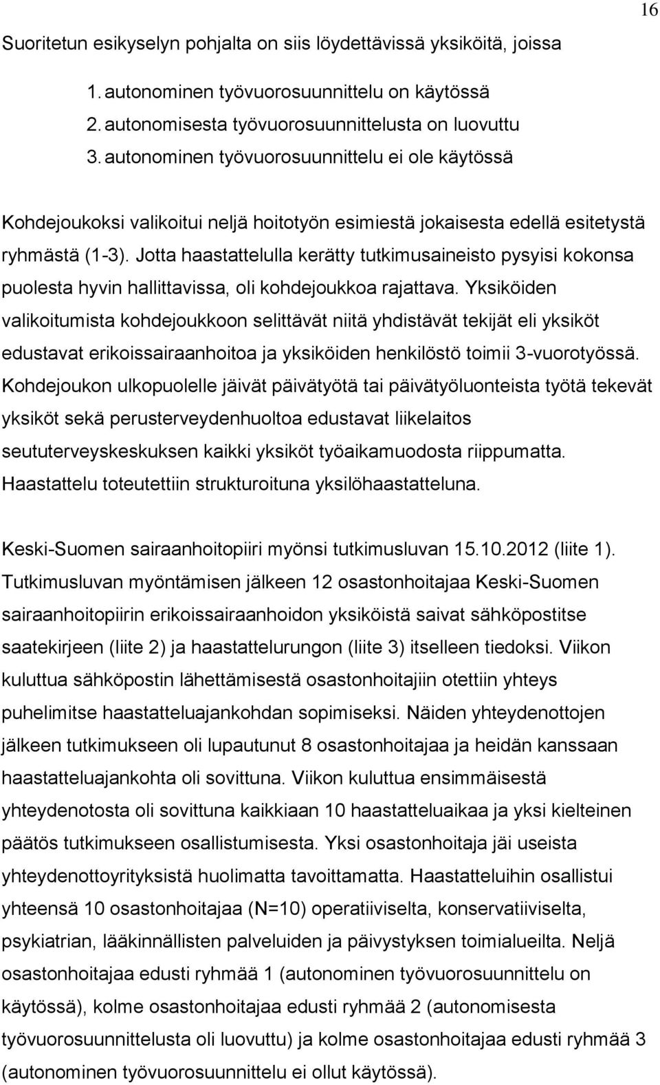 Jotta haastattelulla kerätty tutkimusaineisto pysyisi kokonsa puolesta hyvin hallittavissa, oli kohdejoukkoa rajattava.