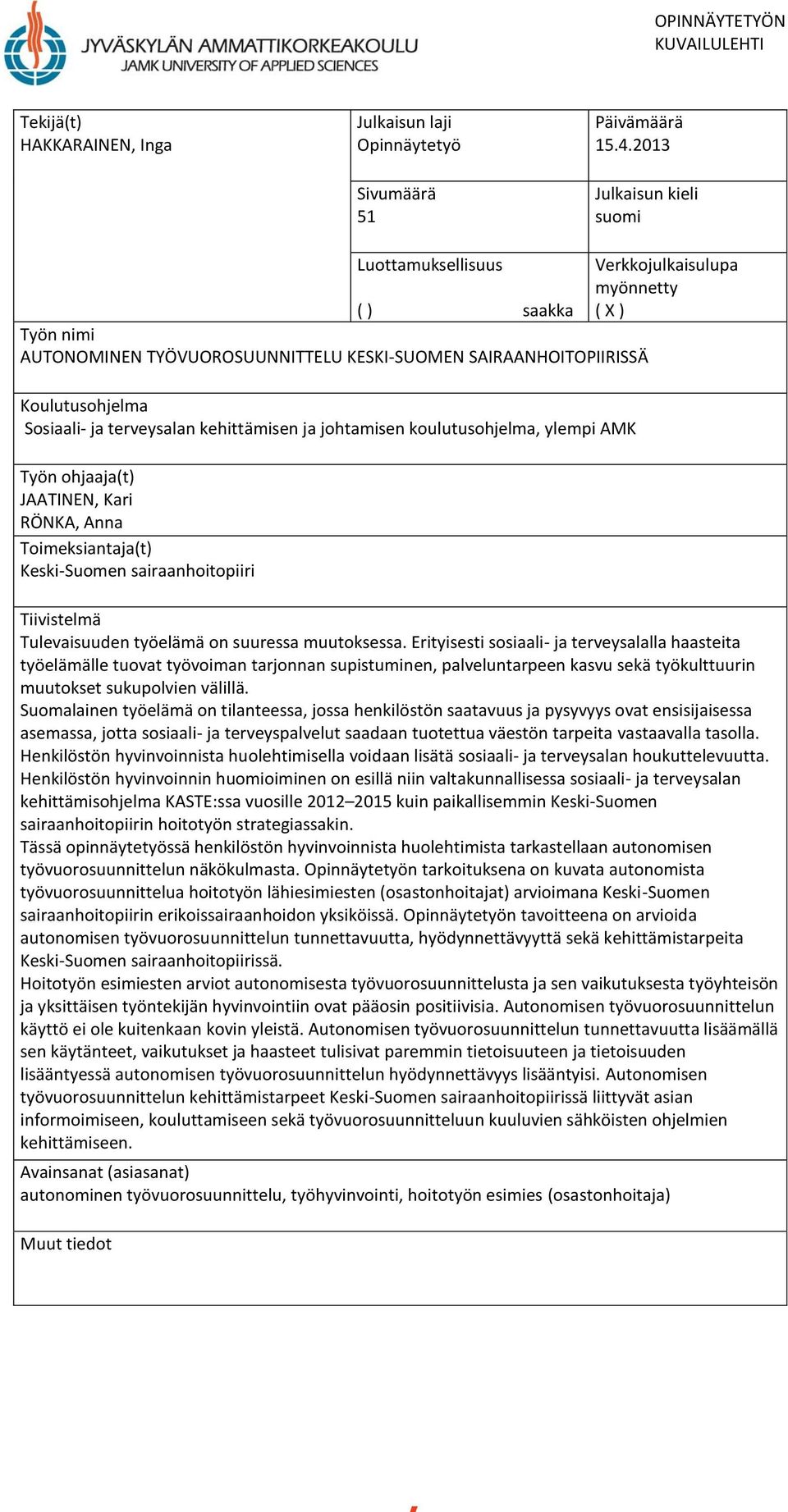 terveysalan kehittämisen ja johtamisen koulutusohjelma, ylempi AMK Työn ohjaaja(t) JAATINEN, Kari RÖNKA, Anna Toimeksiantaja(t) Keski-Suomen sairaanhoitopiiri Tiivistelmä Tulevaisuuden työelämä on