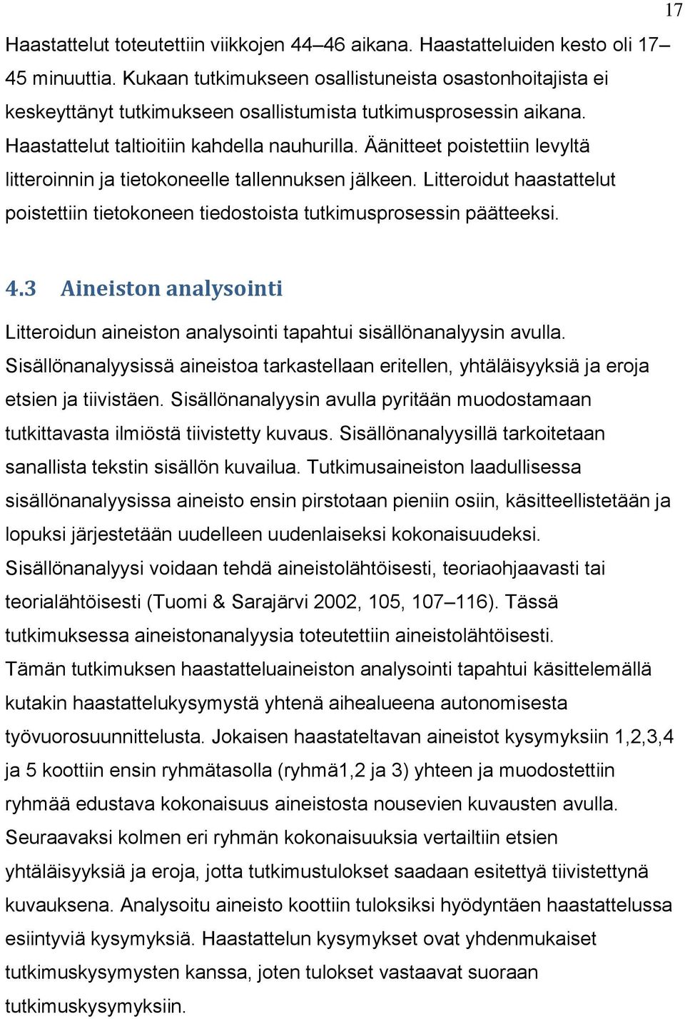Äänitteet poistettiin levyltä litteroinnin ja tietokoneelle tallennuksen jälkeen. Litteroidut haastattelut poistettiin tietokoneen tiedostoista tutkimusprosessin päätteeksi. 4.