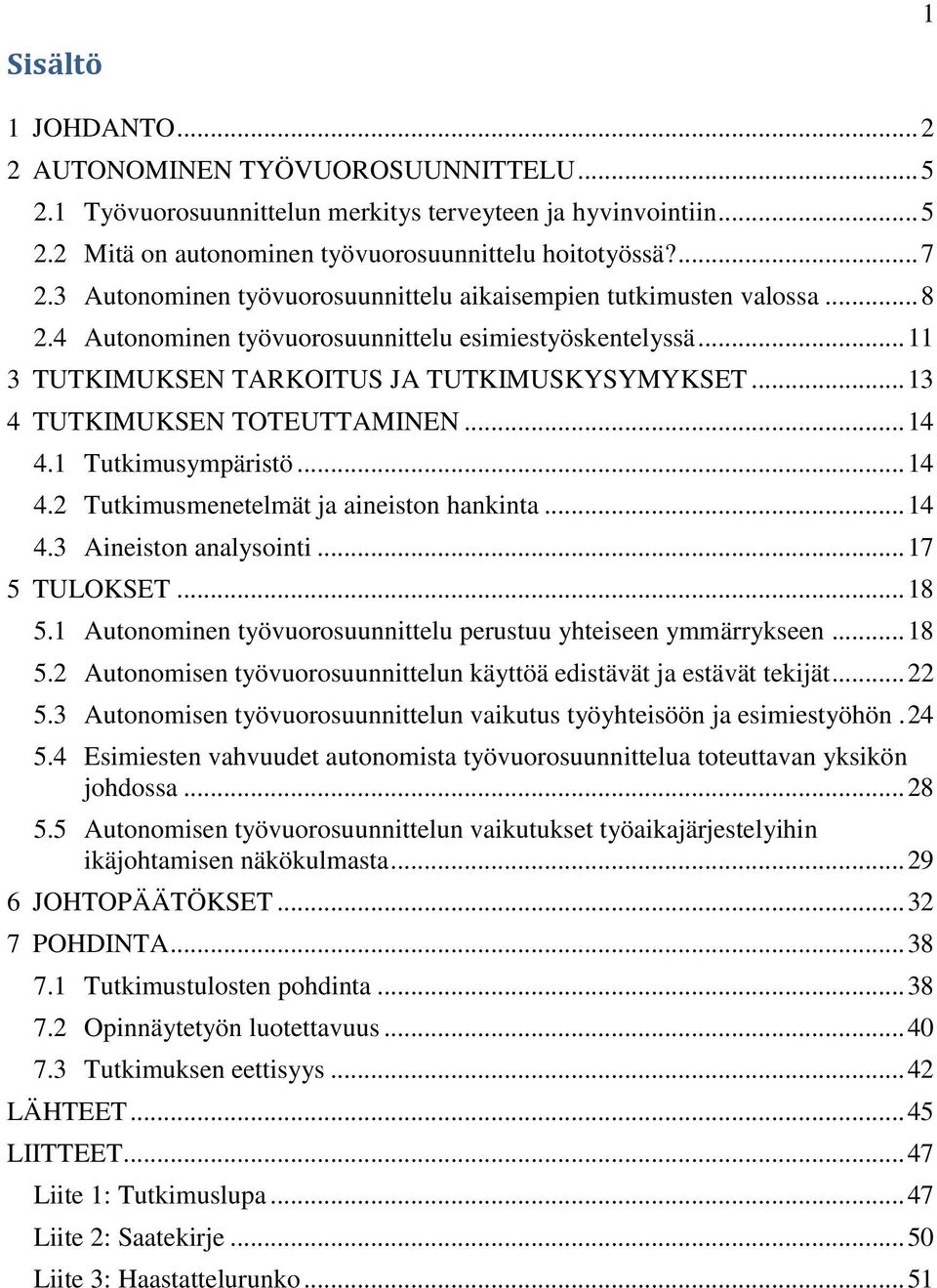 .. 13 4 TUTKIMUKSEN TOTEUTTAMINEN... 14 4.1 Tutkimusympäristö... 14 4.2 Tutkimusmenetelmät ja aineiston hankinta... 14 4.3 Aineiston analysointi... 17 5 TULOKSET... 18 5.