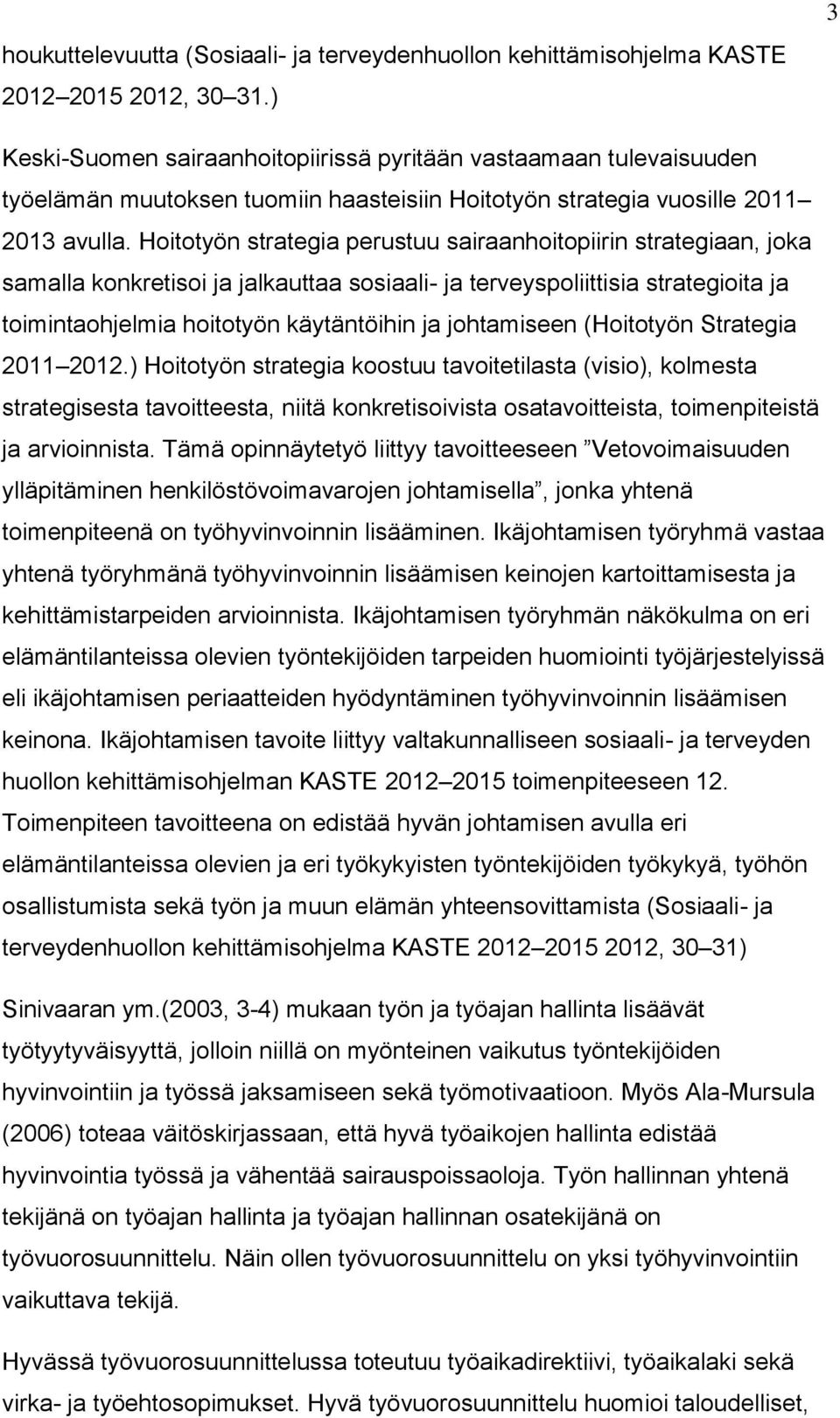 Hoitotyön strategia perustuu sairaanhoitopiirin strategiaan, joka samalla konkretisoi ja jalkauttaa sosiaali- ja terveyspoliittisia strategioita ja toimintaohjelmia hoitotyön käytäntöihin ja