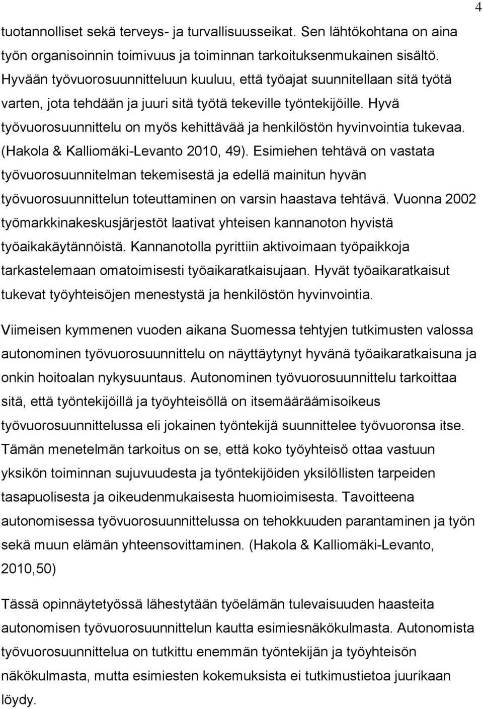 Hyvä työvuorosuunnittelu on myös kehittävää ja henkilöstön hyvinvointia tukevaa. (Hakola & Kalliomäki-Levanto 2010, 49).
