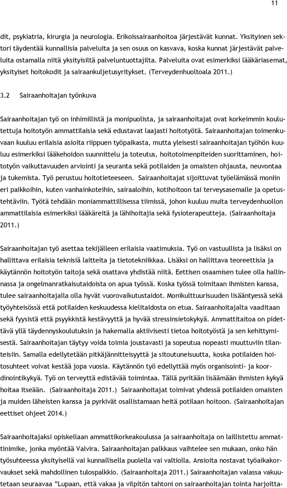 Palveluita ovat esimerkiksi lääkäriasemat, yksityiset hoitokodit ja sairaankuljetusyritykset. (Terveydenhuoltoala 2011.) 3.