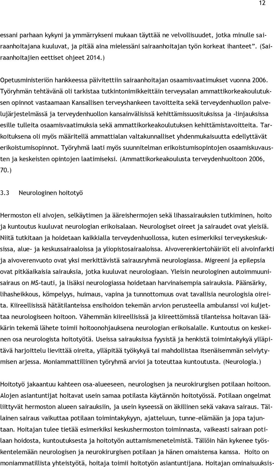 Työryhmän tehtävänä oli tarkistaa tutkintonimikkeittäin terveysalan ammattikorkeakoulutuksen opinnot vastaamaan Kansallisen terveyshankeen tavoitteita sekä terveydenhuollon palvelujärjestelmässä ja