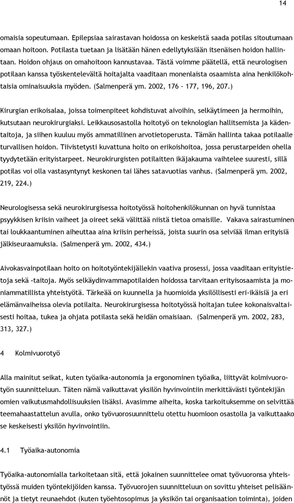 Tästä voimme päätellä, että neurologisen potilaan kanssa työskentelevältä hoitajalta vaaditaan monenlaista osaamista aina henkilökohtaisia ominaisuuksia myöden. (Salmenperä ym.