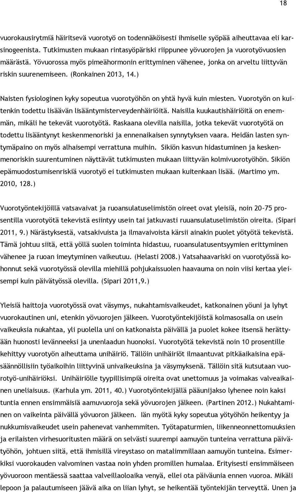 Vuorotyön on kuitenkin todettu lisäävän lisääntymisterveydenhäiriöitä. Naisilla kuukautishäiriöitä on enemmän, mikäli he tekevät vuorotyötä.