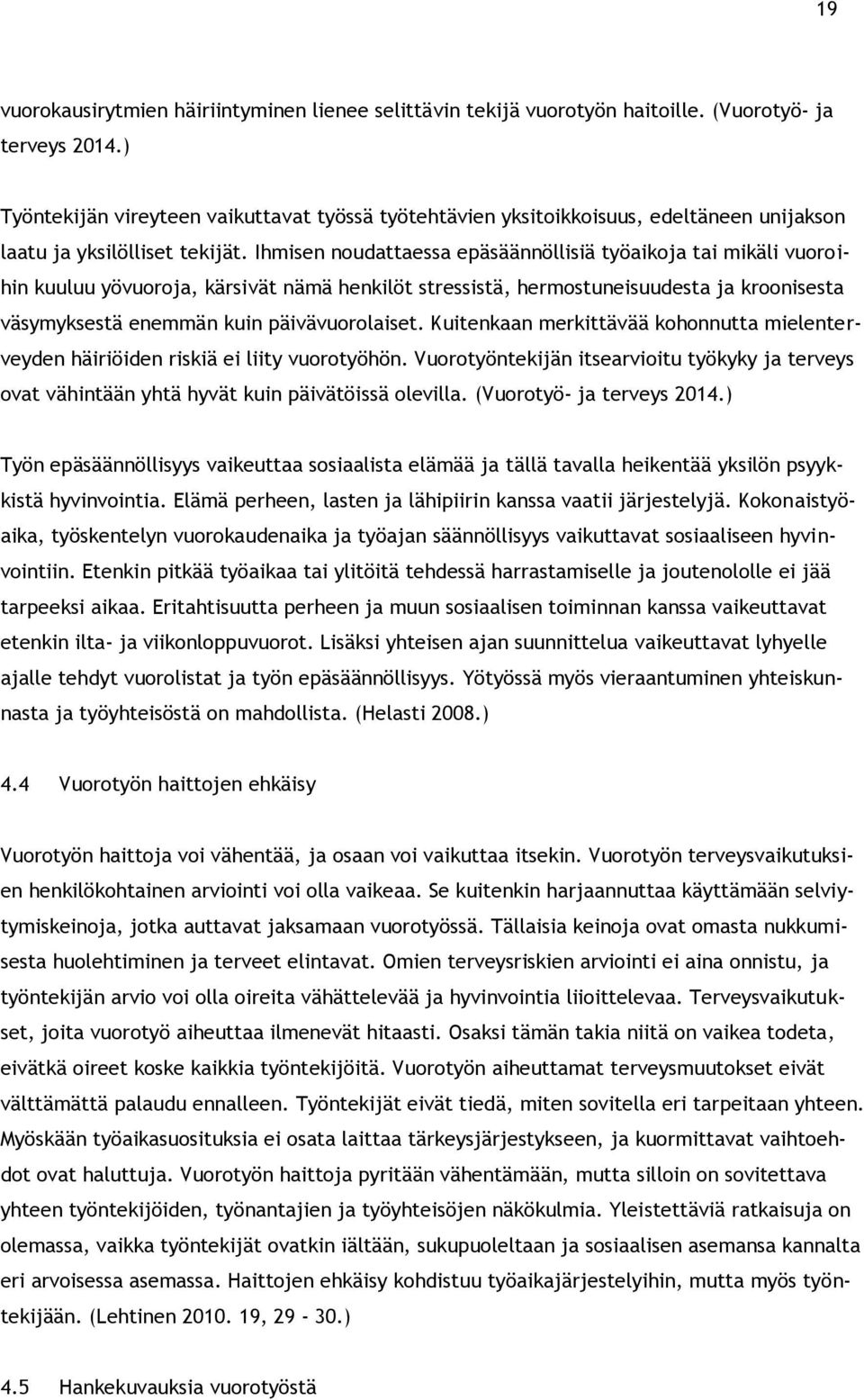 Ihmisen noudattaessa epäsäännöllisiä työaikoja tai mikäli vuoroihin kuuluu yövuoroja, kärsivät nämä henkilöt stressistä, hermostuneisuudesta ja kroonisesta väsymyksestä enemmän kuin päivävuorolaiset.