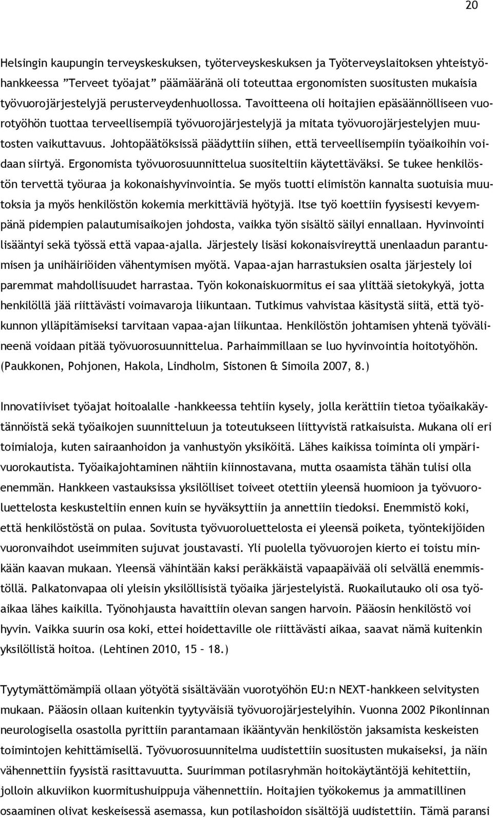 Johtopäätöksissä päädyttiin siihen, että terveellisempiin työaikoihin voidaan siirtyä. Ergonomista työvuorosuunnittelua suositeltiin käytettäväksi.