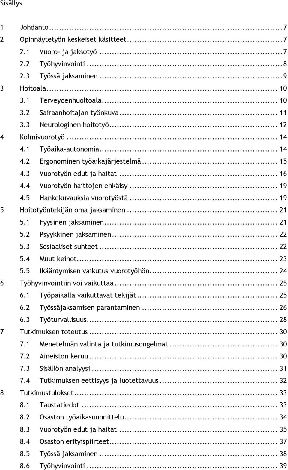 .. 19 4.5 Hankekuvauksia vuorotyöstä... 19 5 Hoitotyöntekijän oma jaksaminen... 21 5.1 Fyysinen jaksaminen... 21 5.2 Psyykkinen jaksaminen... 22 5.3 Sosiaaliset suhteet... 22 5.4 Muut keinot... 23 5.