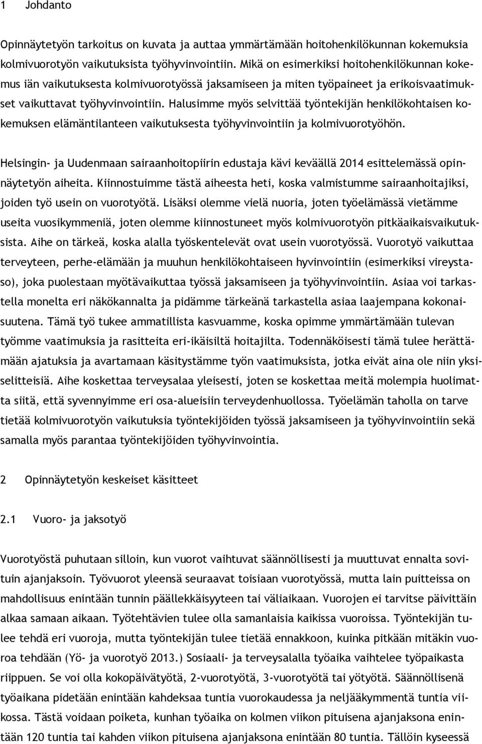 Halusimme myös selvittää työntekijän henkilökohtaisen kokemuksen elämäntilanteen vaikutuksesta työhyvinvointiin ja kolmivuorotyöhön.