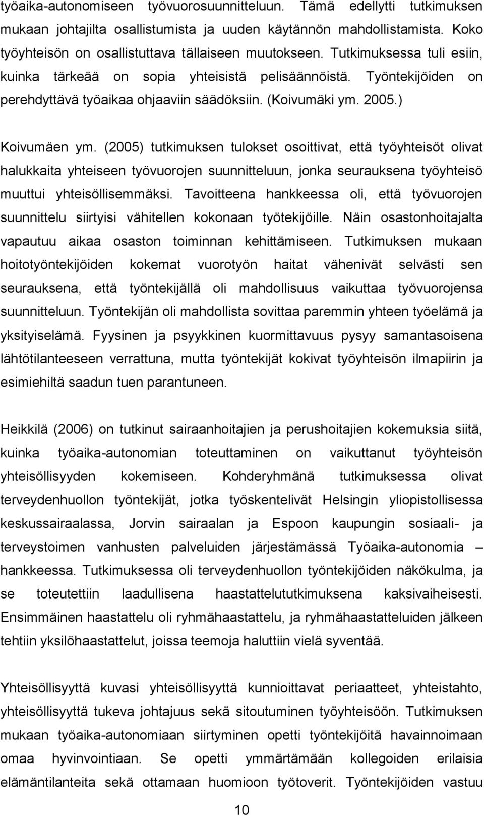 (2005) tutkimuksen tulokset osoittivat, että työyhteisöt olivat halukkaita yhteiseen työvuorojen suunnitteluun, jonka seurauksena työyhteisö muuttui yhteisöllisemmäksi.