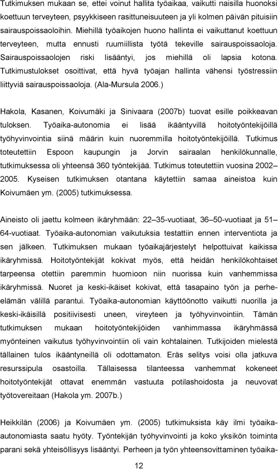 Sairauspoissaolojen riski lisääntyi, jos miehillä oli lapsia kotona. Tutkimustulokset osoittivat, että hyvä työajan hallinta vähensi työstressiin liittyviä sairauspoissaoloja. (Ala-Mursula 2006.