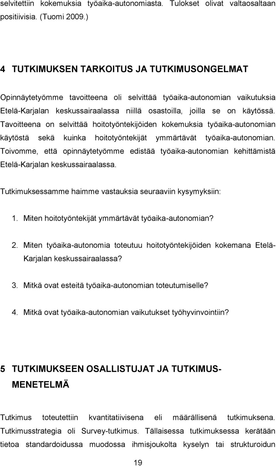 Tavoitteena on selvittää hoitotyöntekijöiden kokemuksia työaika-autonomian käytöstä sekä kuinka hoitotyöntekijät ymmärtävät työaika-autonomian.