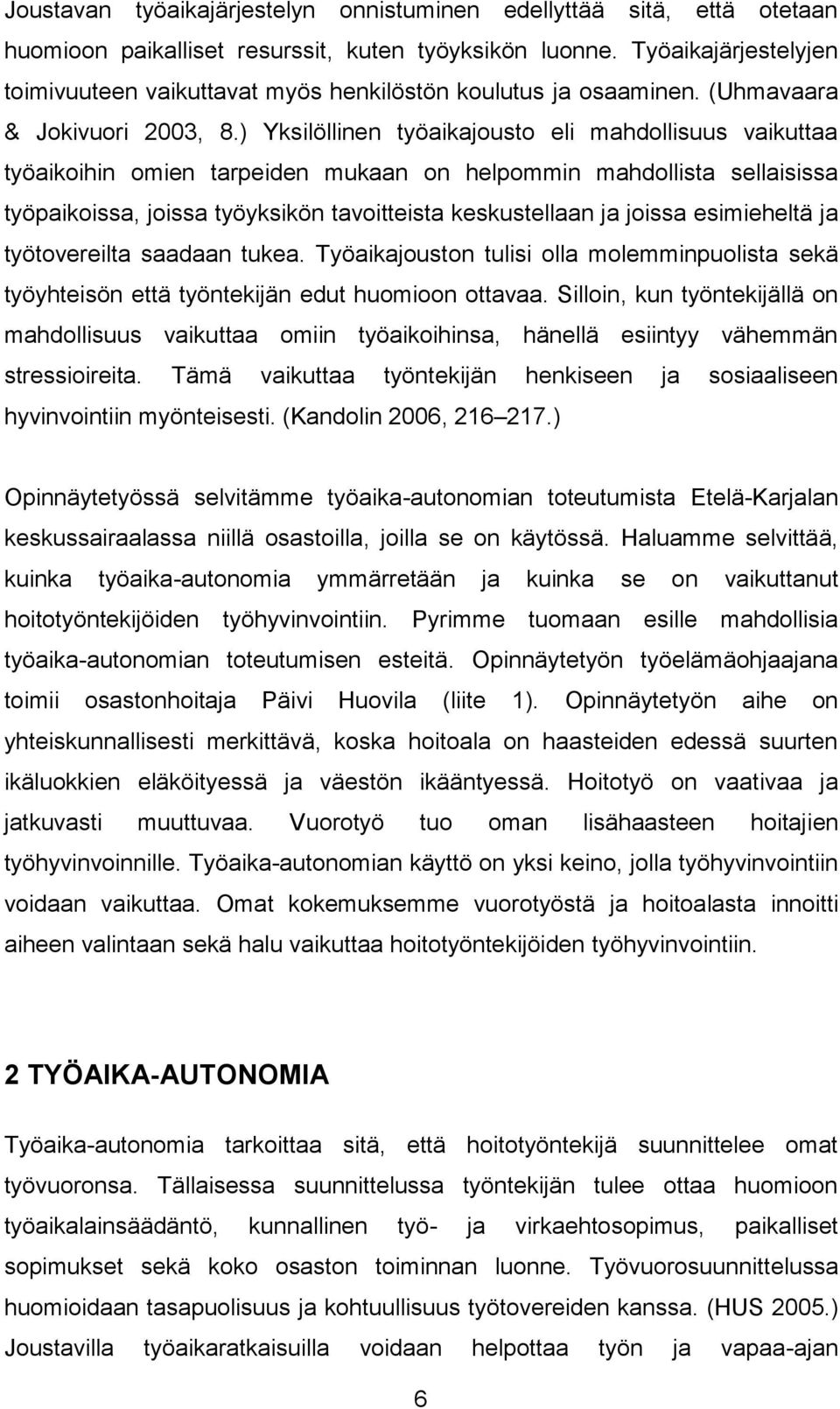) Yksilöllinen työaikajousto eli mahdollisuus vaikuttaa työaikoihin omien tarpeiden mukaan on helpommin mahdollista sellaisissa työpaikoissa, joissa työyksikön tavoitteista keskustellaan ja joissa