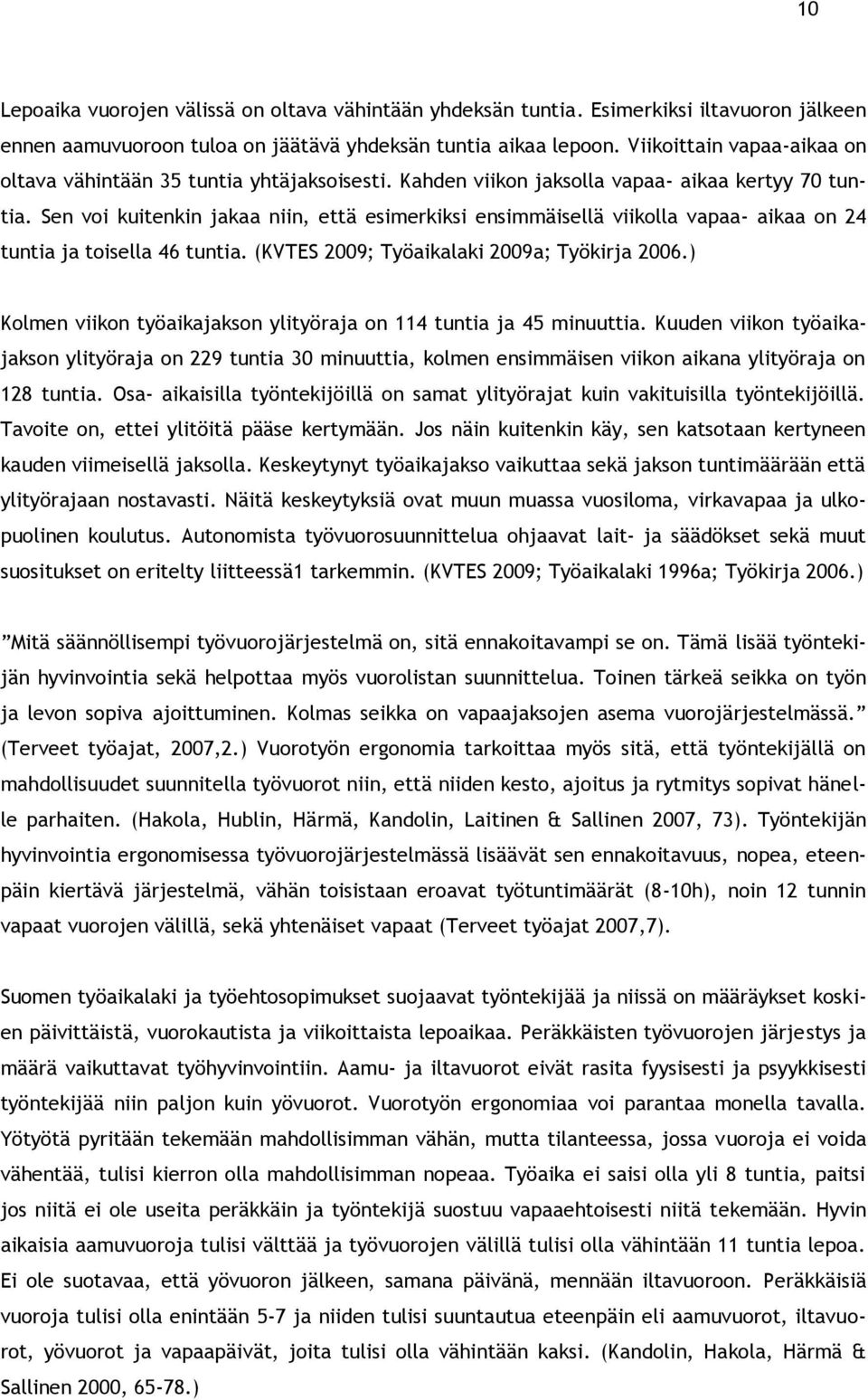Sen voi kuitenkin jakaa niin, että esimerkiksi ensimmäisellä viikolla vapaa- aikaa on 24 tuntia ja toisella 46 tuntia. (KVTES 2009; Työaikalaki 2009a; Työkirja 2006.