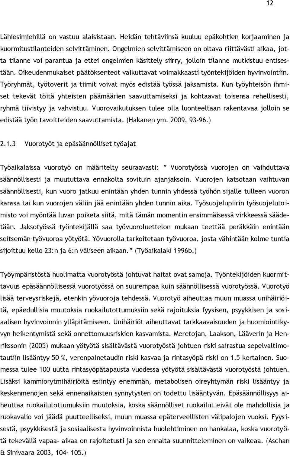 Oikeudenmukaiset päätöksenteot vaikuttavat voimakkaasti työntekijöiden hyvinvointiin. Työryhmät, työtoverit ja tiimit voivat myös edistää työssä jaksamista.