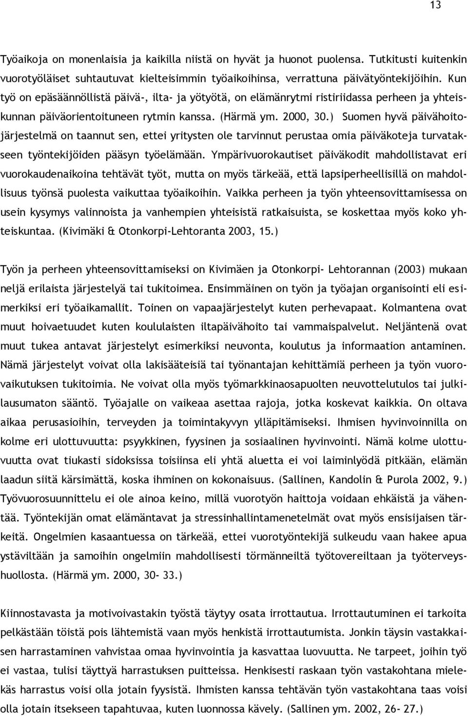 ) Suomen hyvä päivähoitojärjestelmä on taannut sen, ettei yritysten ole tarvinnut perustaa omia päiväkoteja turvatakseen työntekijöiden pääsyn työelämään.
