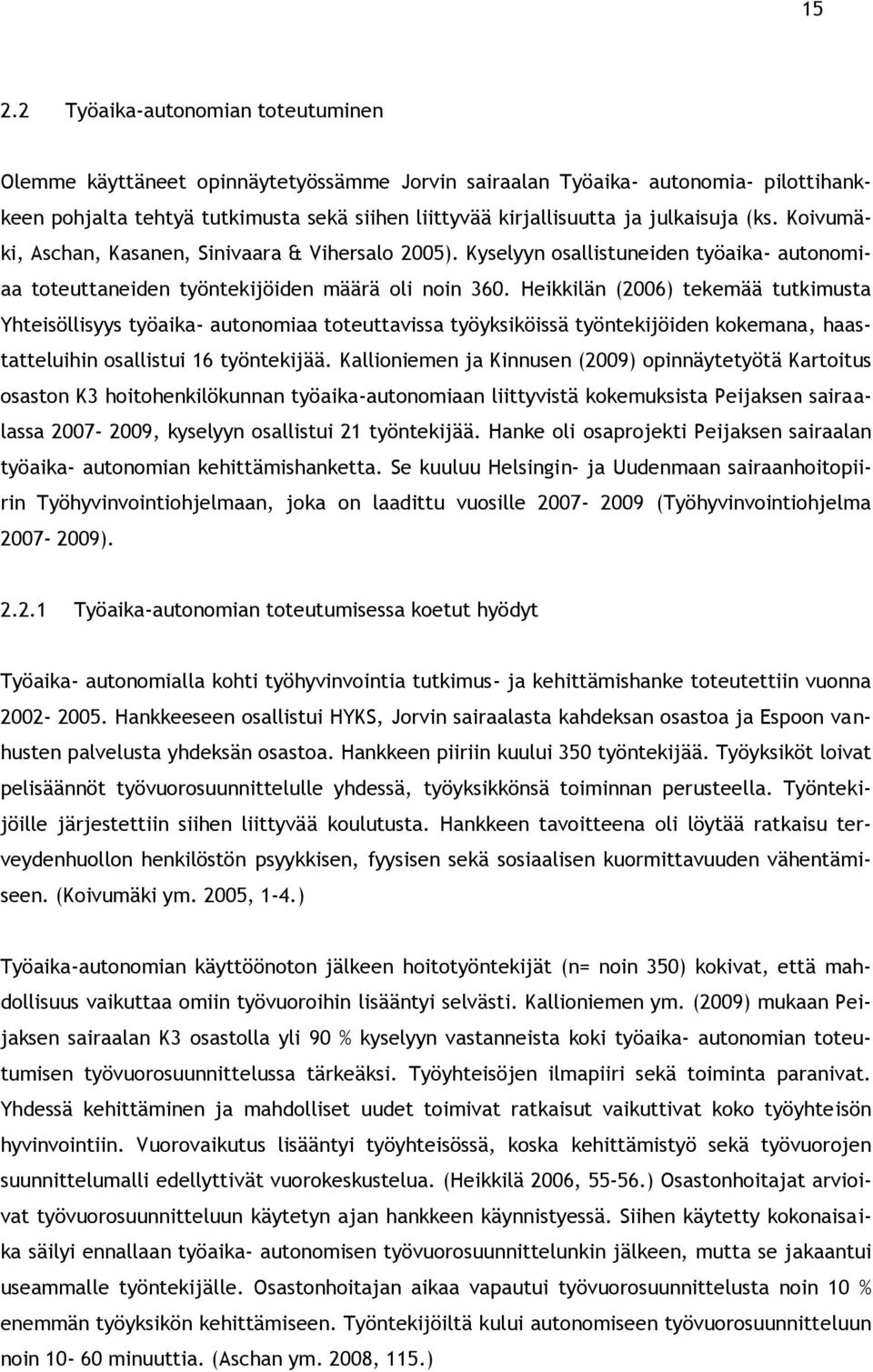 Heikkilän (2006) tekemää tutkimusta Yhteisöllisyys työaika- autonomiaa toteuttavissa työyksiköissä työntekijöiden kokemana, haastatteluihin osallistui 16 työntekijää.