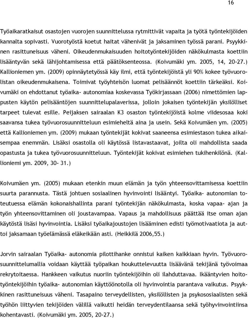 ) Kallioniemen ym. (2009) opinnäytetyössä käy ilmi, että työntekijöistä yli 90% kokee työvuorolistan oikeudenmukaisena. Toimivat työyhteisön luomat pelisäännöt koettiin tärkeäksi.