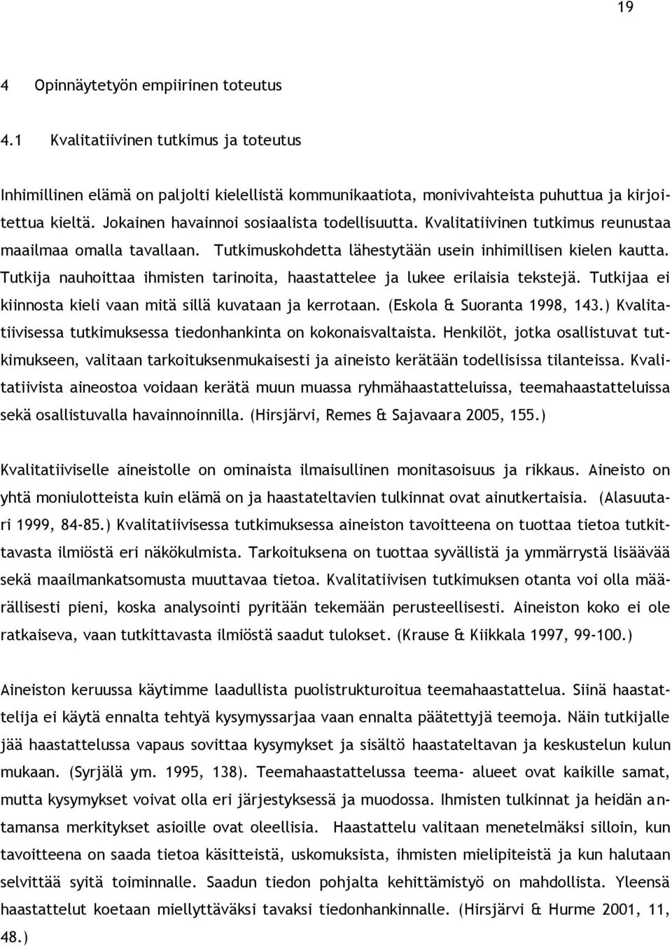 Tutkija nauhoittaa ihmisten tarinoita, haastattelee ja lukee erilaisia tekstejä. Tutkijaa ei kiinnosta kieli vaan mitä sillä kuvataan ja kerrotaan. (Eskola & Suoranta 1998, 143.