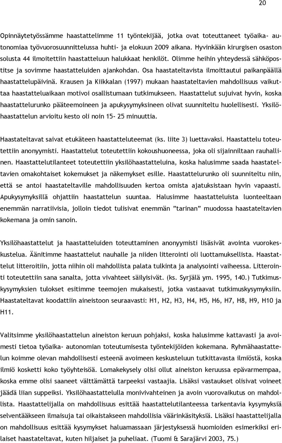 Osa haastateltavista ilmoittautui paikanpäällä haastattelupäivinä. Krausen ja Kiikkalan (1997) mukaan haastateltavien mahdollisuus vaikuttaa haastatteluaikaan motivoi osallistumaan tutkimukseen.