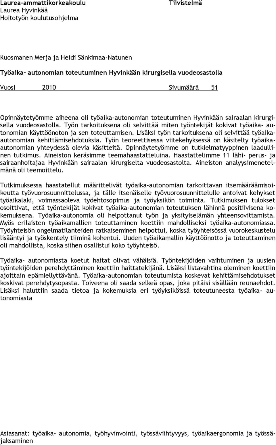 Työn tarkoituksena oli selvittää miten työntekijät kokivat työaika- autonomian käyttöönoton ja sen toteuttamisen. Lisäksi työn tarkoituksena oli selvittää työaikaautonomian kehittämisehdotuksia.