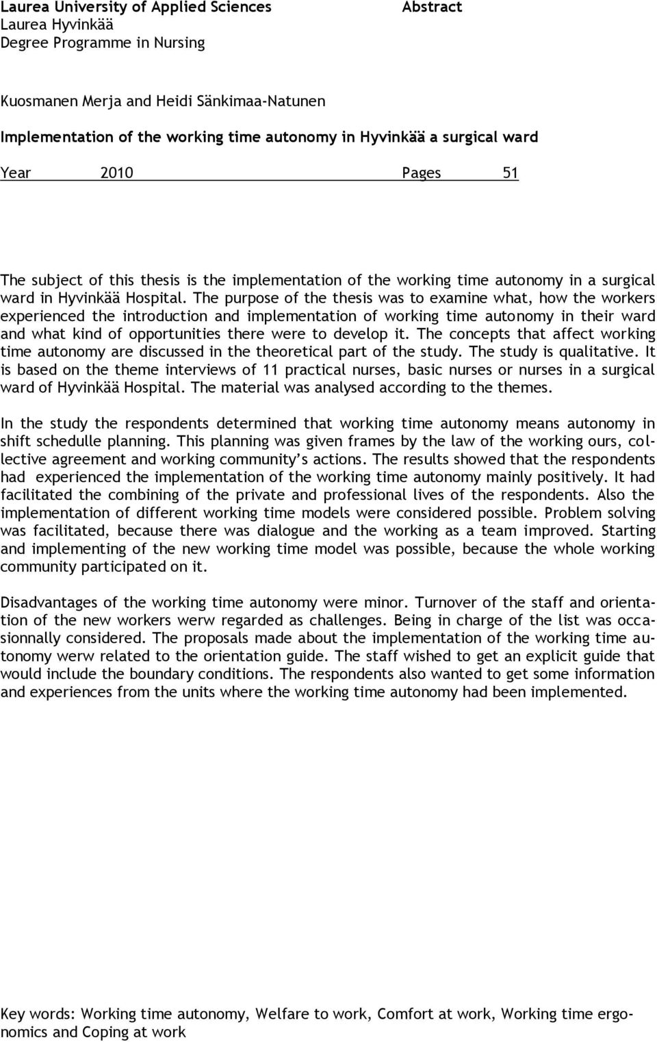 The purpose of the thesis was to examine what, how the workers experienced the introduction and implementation of working time autonomy in their ward and what kind of opportunities there were to
