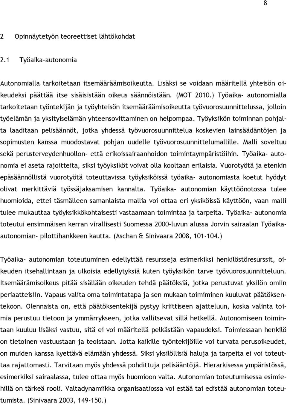 ) Työaika- autonomialla tarkoitetaan työntekijän ja työyhteisön itsemääräämisoikeutta työvuorosuunnittelussa, jolloin työelämän ja yksityiselämän yhteensovittaminen on helpompaa.