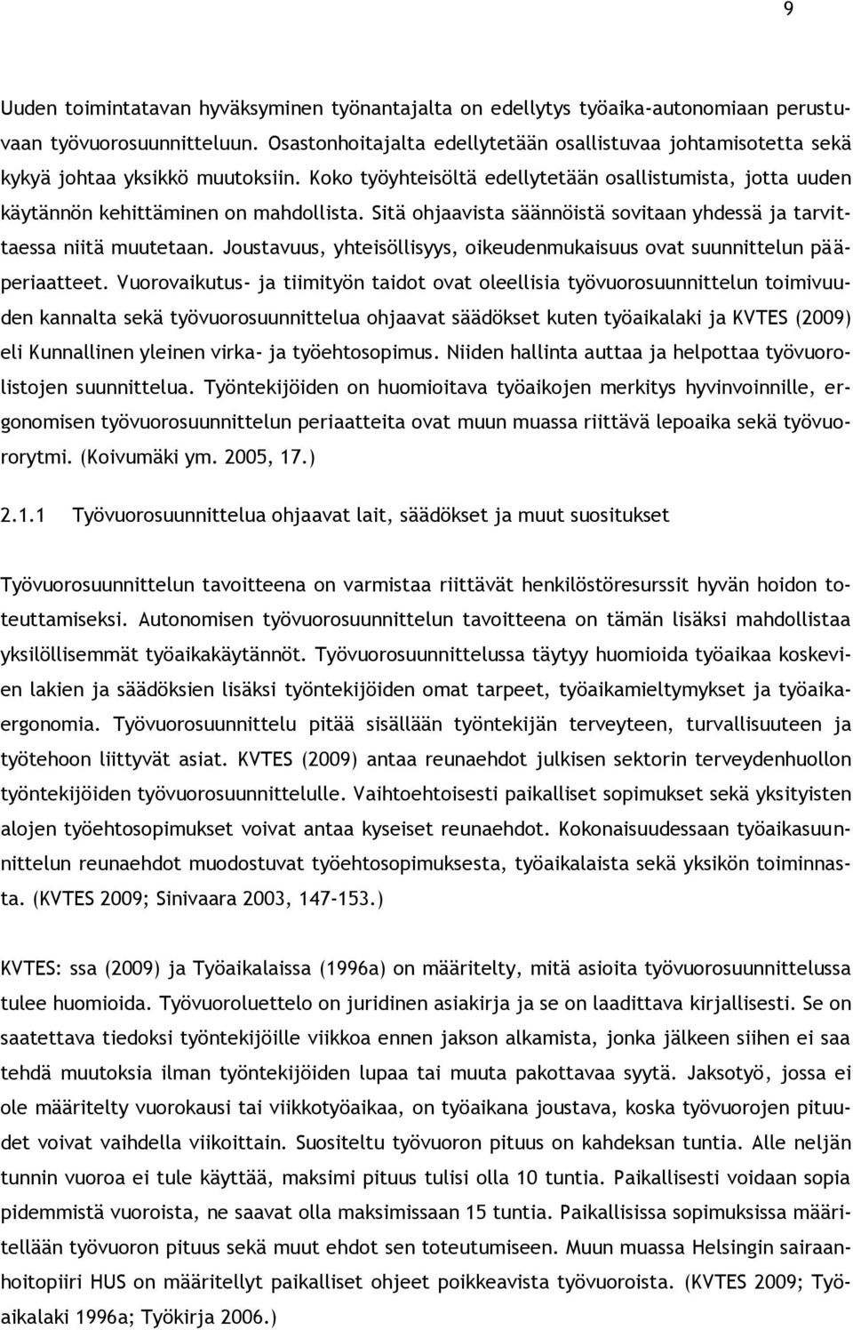 Sitä ohjaavista säännöistä sovitaan yhdessä ja tarvittaessa niitä muutetaan. Joustavuus, yhteisöllisyys, oikeudenmukaisuus ovat suunnittelun pääperiaatteet.