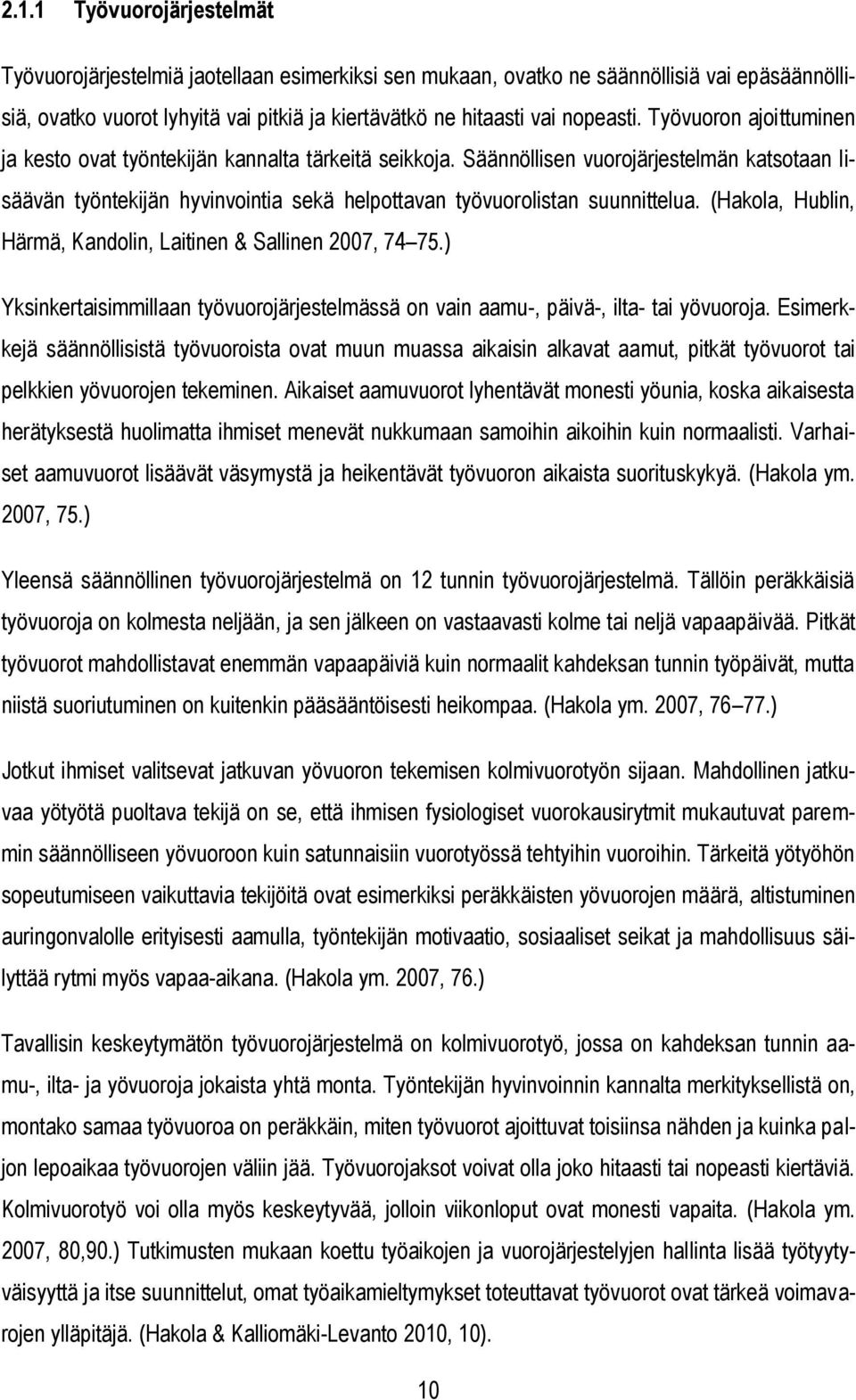 (Hakola, Hublin, Härmä, Kandolin, Laitinen & Sallinen 2007, 74 75.) Yksinkertaisimmillaan työvuorojärjestelmässä on vain aamu-, päivä-, ilta- tai yövuoroja.