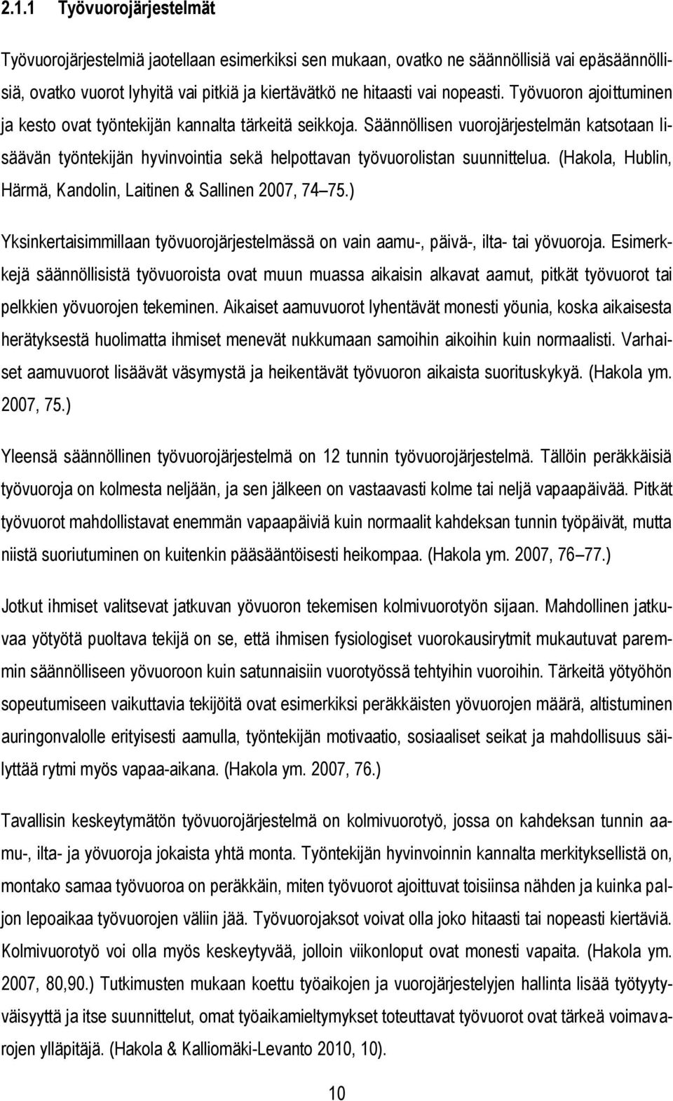(Hakola, Hublin, Härmä, Kandolin, Laitinen & Sallinen 2007, 74 75.) Yksinkertaisimmillaan työvuorojärjestelmässä on vain aamu-, päivä-, ilta- tai yövuoroja.