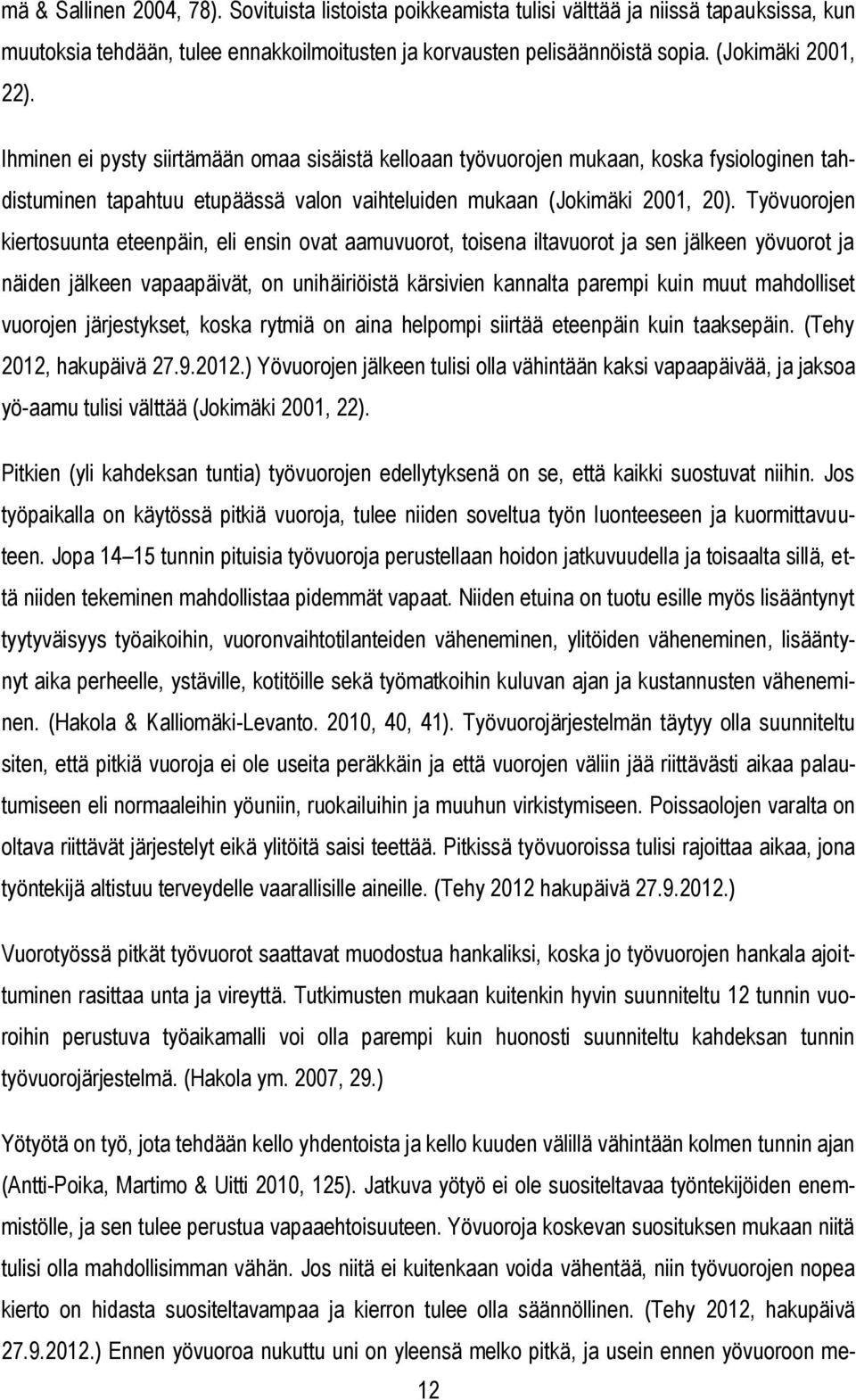 Työvuorojen kiertosuunta eteenpäin, eli ensin ovat aamuvuorot, toisena iltavuorot ja sen jälkeen yövuorot ja näiden jälkeen vapaapäivät, on unihäiriöistä kärsivien kannalta parempi kuin muut