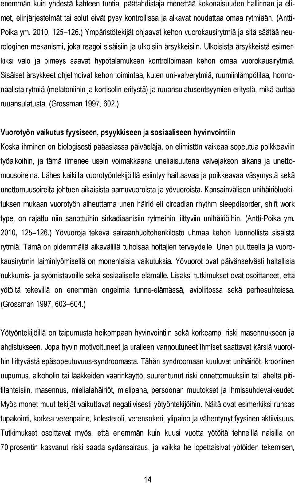 Ulkoisista ärsykkeistä esimerkiksi valo ja pimeys saavat hypotalamuksen kontrolloimaan kehon omaa vuorokausirytmiä.