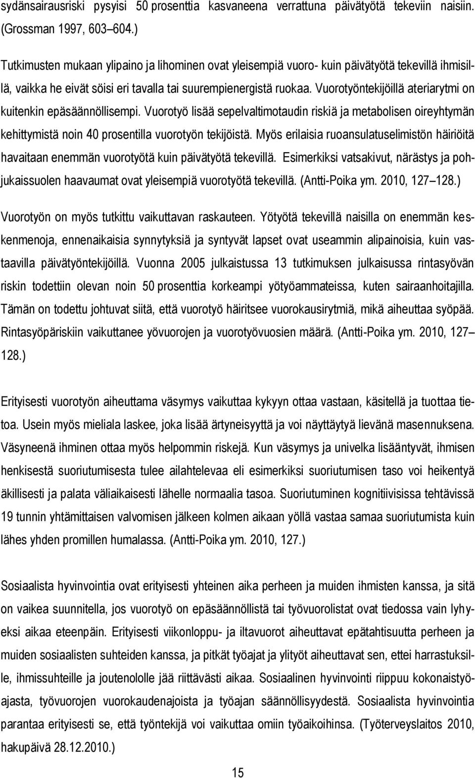 Vuorotyöntekijöillä ateriarytmi on kuitenkin epäsäännöllisempi. Vuorotyö lisää sepelvaltimotaudin riskiä ja metabolisen oireyhtymän kehittymistä noin 40 prosentilla vuorotyön tekijöistä.