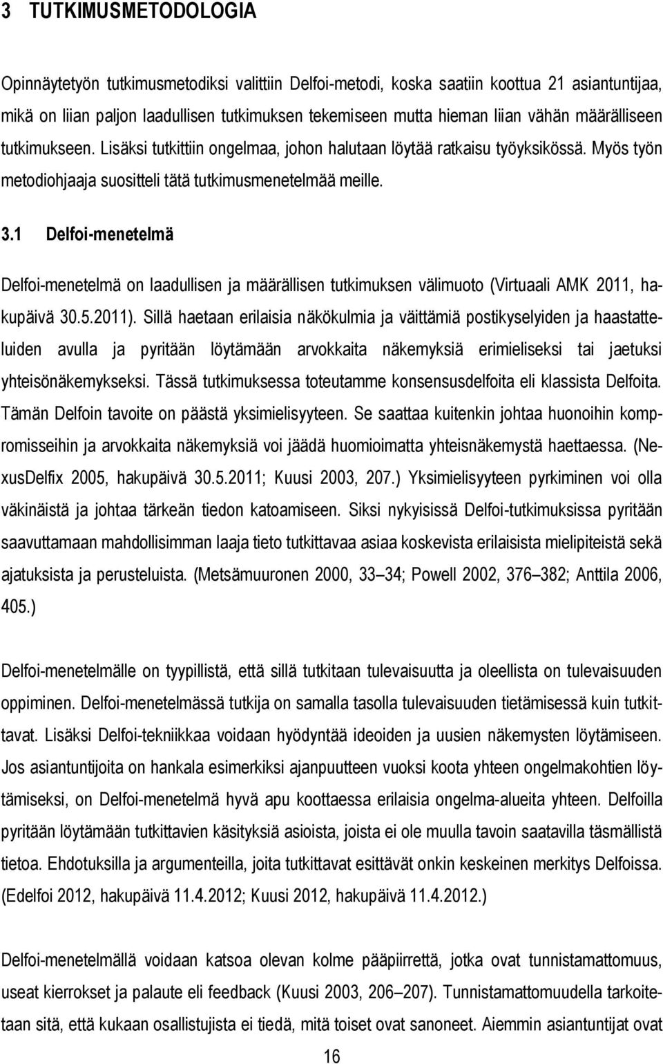 1 Delfoi-menetelmä Delfoi-menetelmä on laadullisen ja määrällisen tutkimuksen välimuoto (Virtuaali AMK 2011, hakupäivä 30.5.2011).